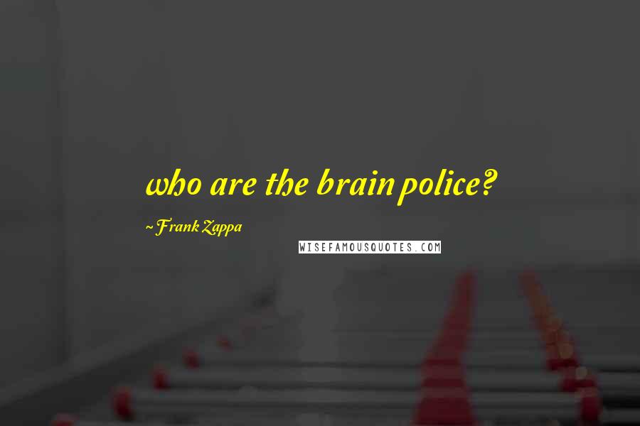 Frank Zappa Quotes: who are the brain police?