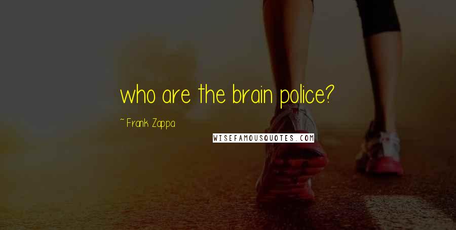 Frank Zappa Quotes: who are the brain police?