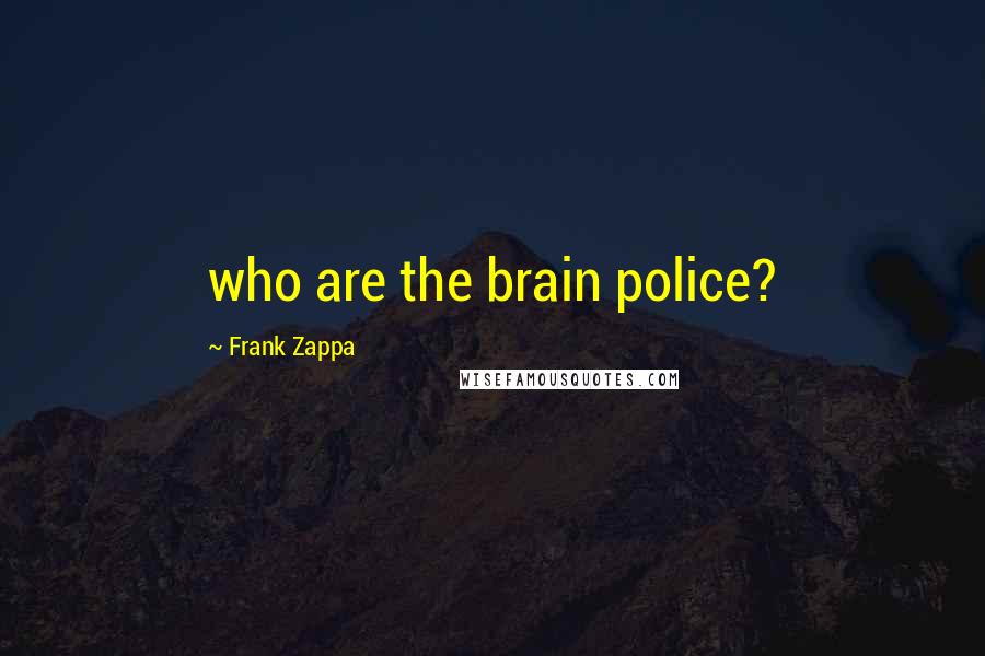 Frank Zappa Quotes: who are the brain police?