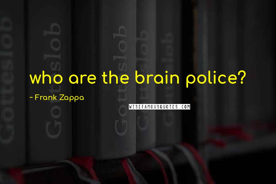 Frank Zappa Quotes: who are the brain police?