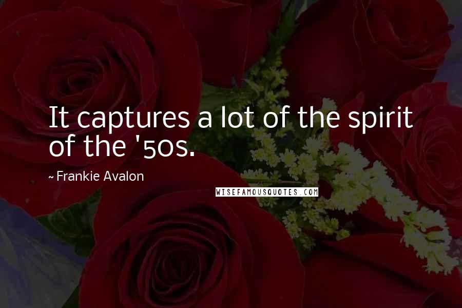 Frankie Avalon Quotes: It captures a lot of the spirit of the '50s.