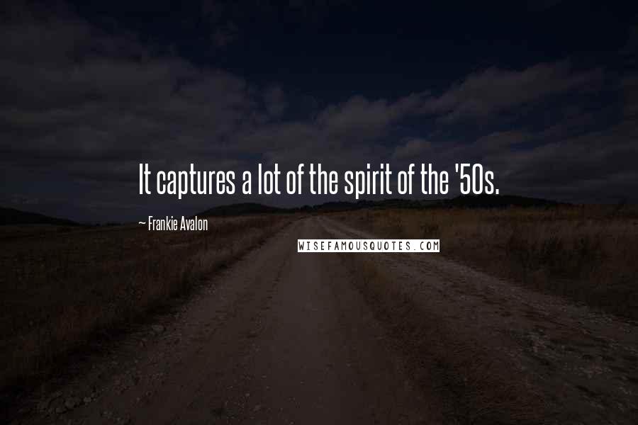 Frankie Avalon Quotes: It captures a lot of the spirit of the '50s.