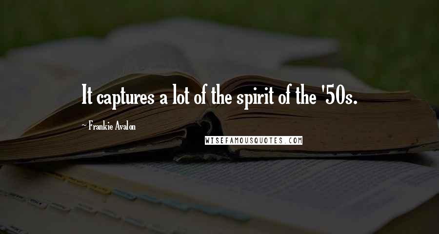 Frankie Avalon Quotes: It captures a lot of the spirit of the '50s.