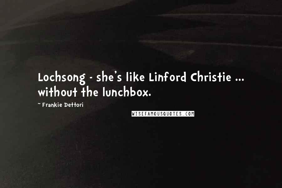 Frankie Dettori Quotes: Lochsong - she's like Linford Christie ... without the lunchbox.
