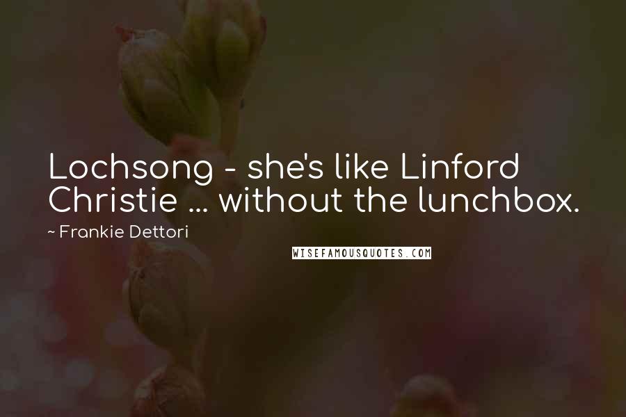 Frankie Dettori Quotes: Lochsong - she's like Linford Christie ... without the lunchbox.