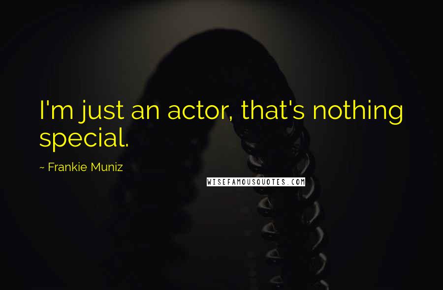 Frankie Muniz Quotes: I'm just an actor, that's nothing special.