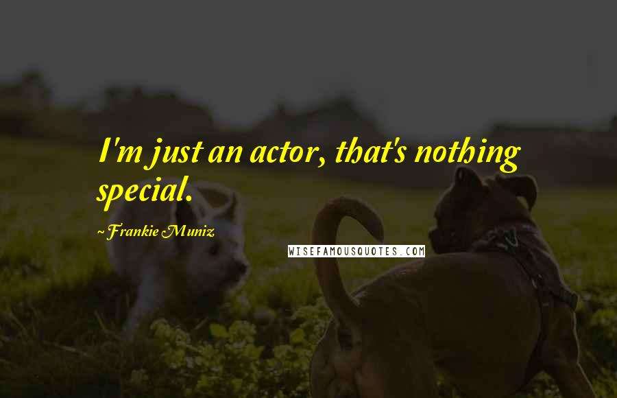 Frankie Muniz Quotes: I'm just an actor, that's nothing special.