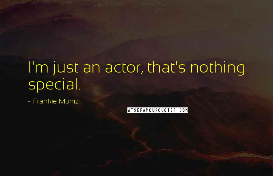 Frankie Muniz Quotes: I'm just an actor, that's nothing special.