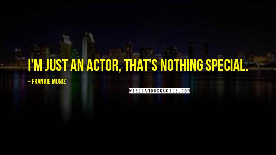 Frankie Muniz Quotes: I'm just an actor, that's nothing special.