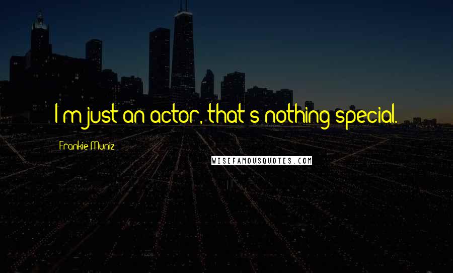 Frankie Muniz Quotes: I'm just an actor, that's nothing special.
