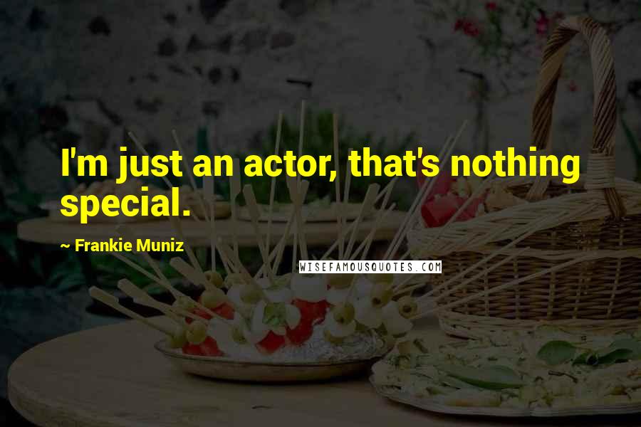 Frankie Muniz Quotes: I'm just an actor, that's nothing special.
