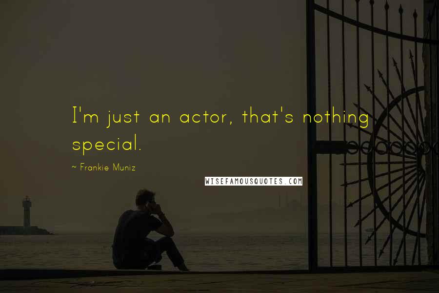 Frankie Muniz Quotes: I'm just an actor, that's nothing special.