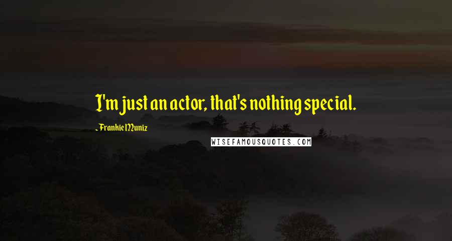 Frankie Muniz Quotes: I'm just an actor, that's nothing special.