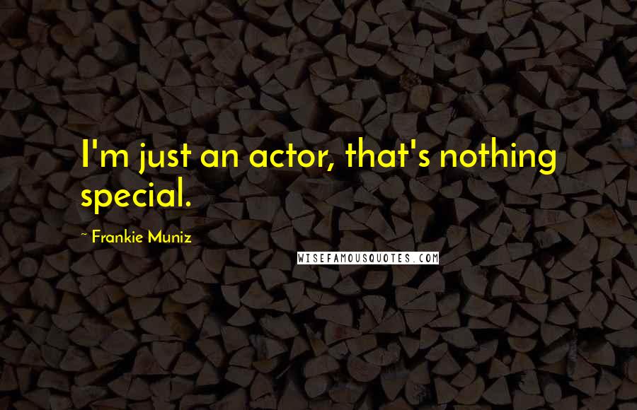 Frankie Muniz Quotes: I'm just an actor, that's nothing special.
