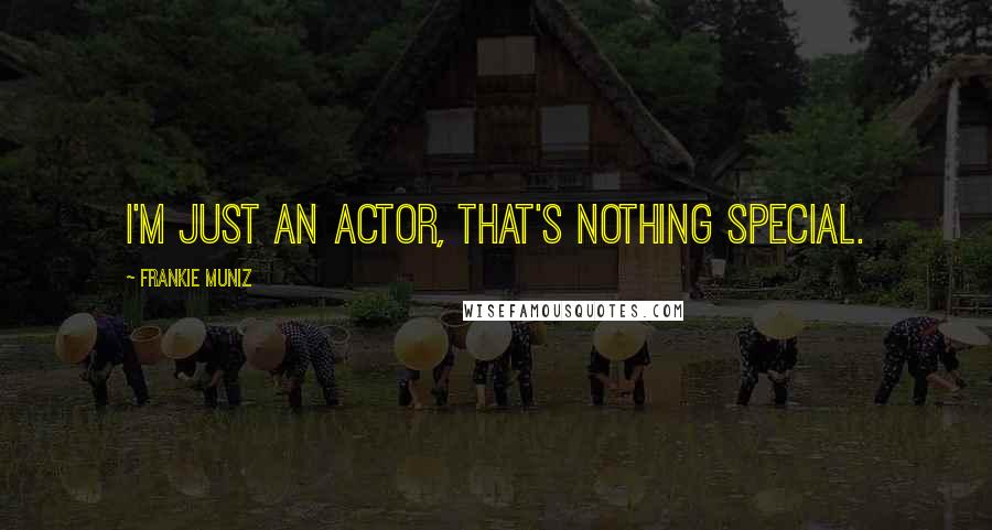 Frankie Muniz Quotes: I'm just an actor, that's nothing special.