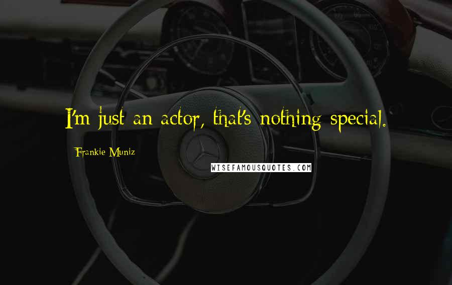 Frankie Muniz Quotes: I'm just an actor, that's nothing special.
