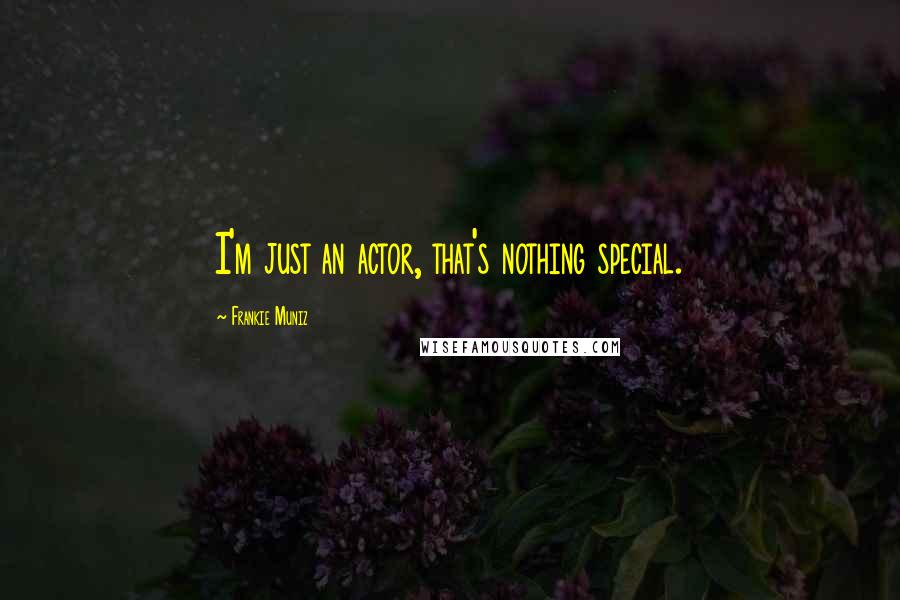Frankie Muniz Quotes: I'm just an actor, that's nothing special.