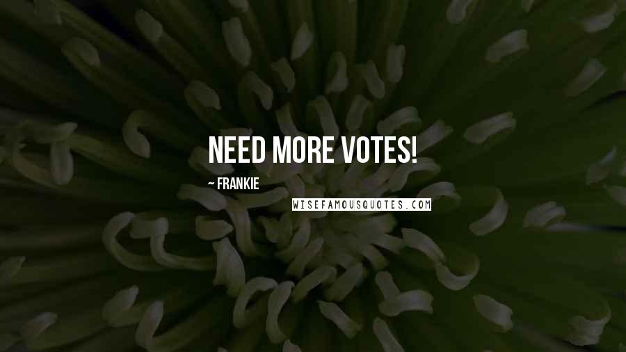 Frankie Quotes: Need more votes!