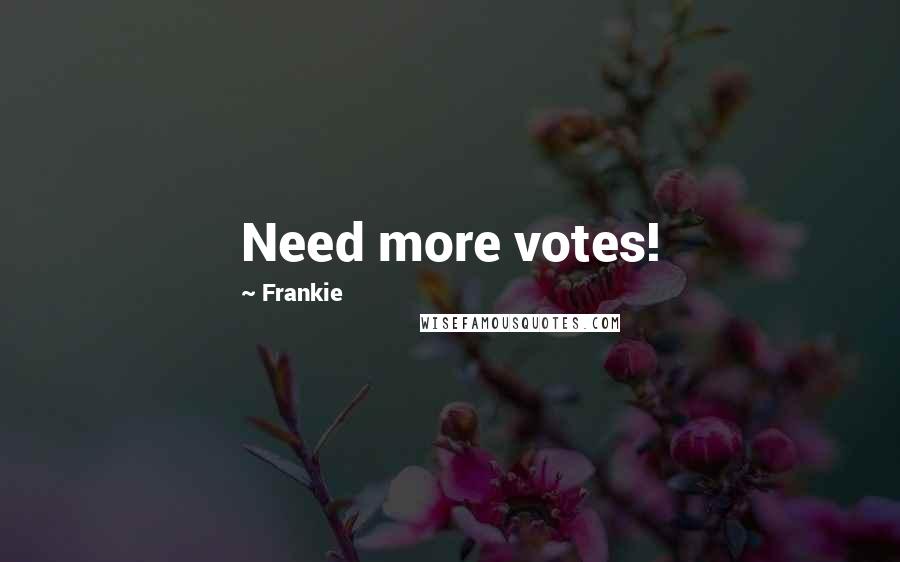 Frankie Quotes: Need more votes!