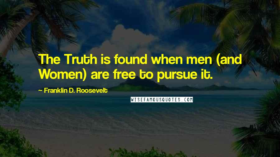 Franklin D. Roosevelt Quotes: The Truth is found when men (and Women) are free to pursue it.