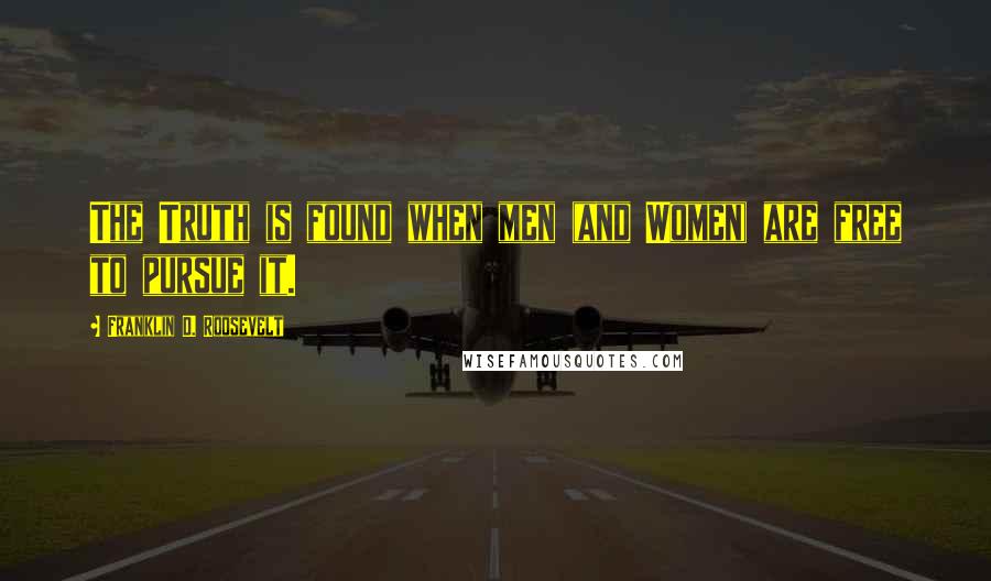 Franklin D. Roosevelt Quotes: The Truth is found when men (and Women) are free to pursue it.