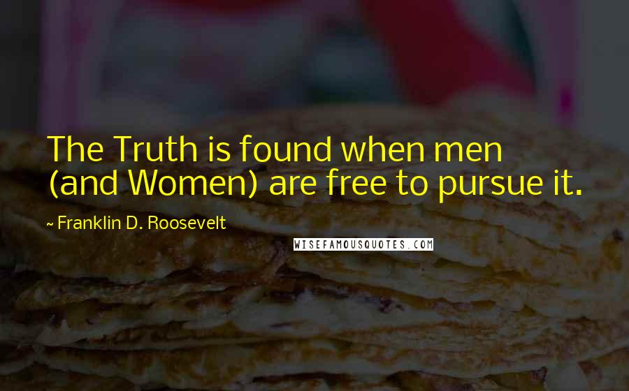 Franklin D. Roosevelt Quotes: The Truth is found when men (and Women) are free to pursue it.