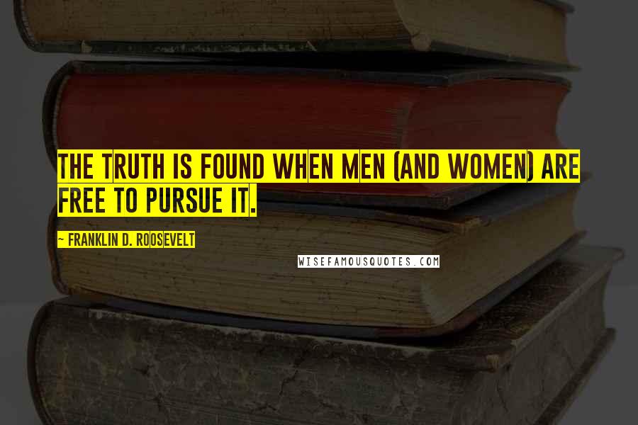 Franklin D. Roosevelt Quotes: The Truth is found when men (and Women) are free to pursue it.