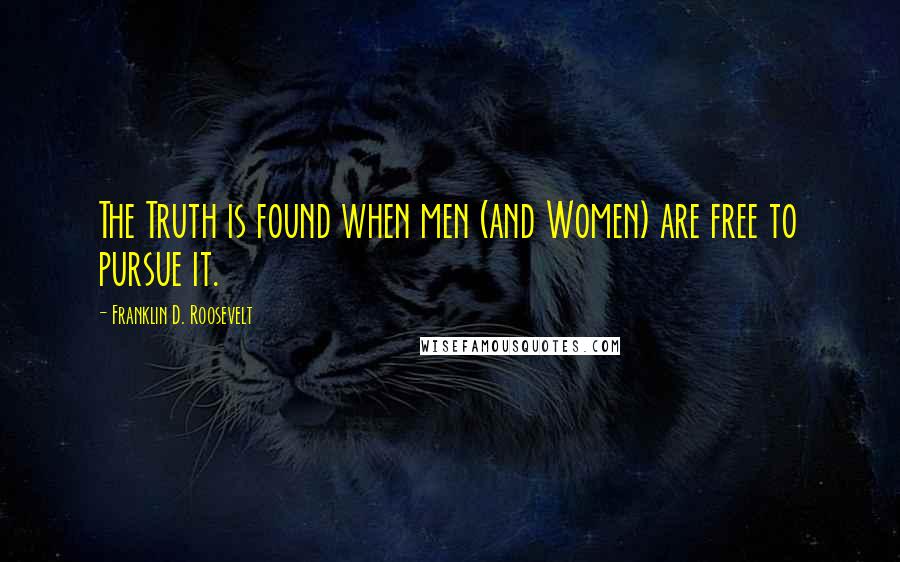 Franklin D. Roosevelt Quotes: The Truth is found when men (and Women) are free to pursue it.