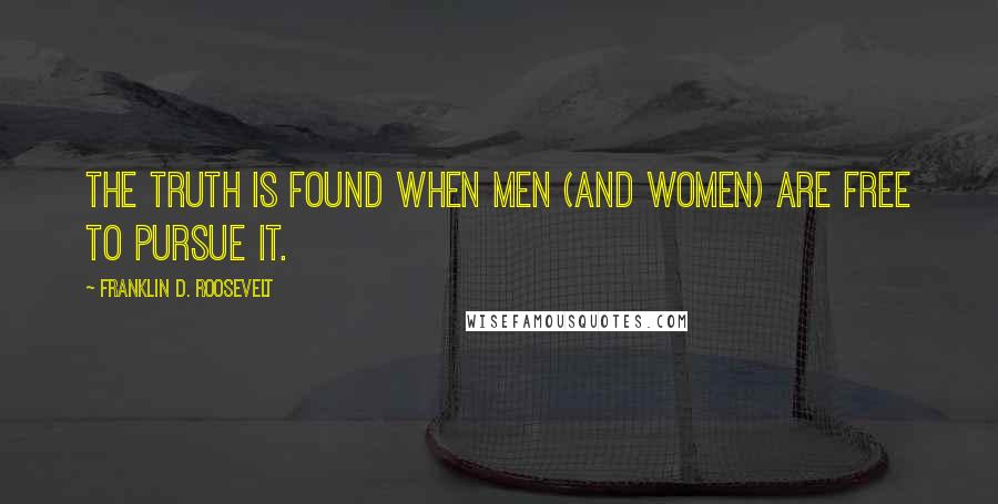 Franklin D. Roosevelt Quotes: The Truth is found when men (and Women) are free to pursue it.