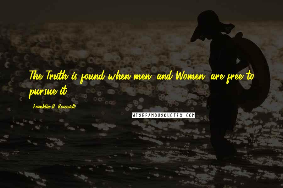 Franklin D. Roosevelt Quotes: The Truth is found when men (and Women) are free to pursue it.