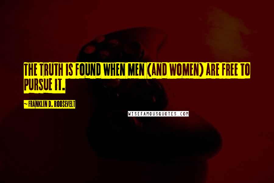 Franklin D. Roosevelt Quotes: The Truth is found when men (and Women) are free to pursue it.