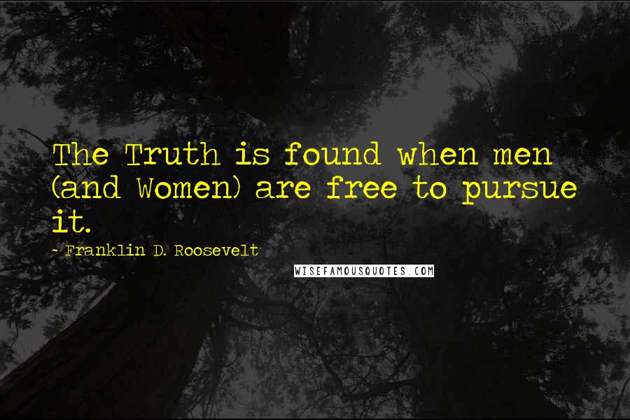 Franklin D. Roosevelt Quotes: The Truth is found when men (and Women) are free to pursue it.