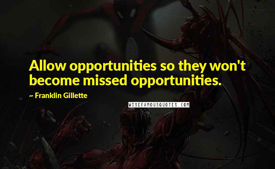 Franklin Gillette Quotes: Allow opportunities so they won't become missed opportunities.