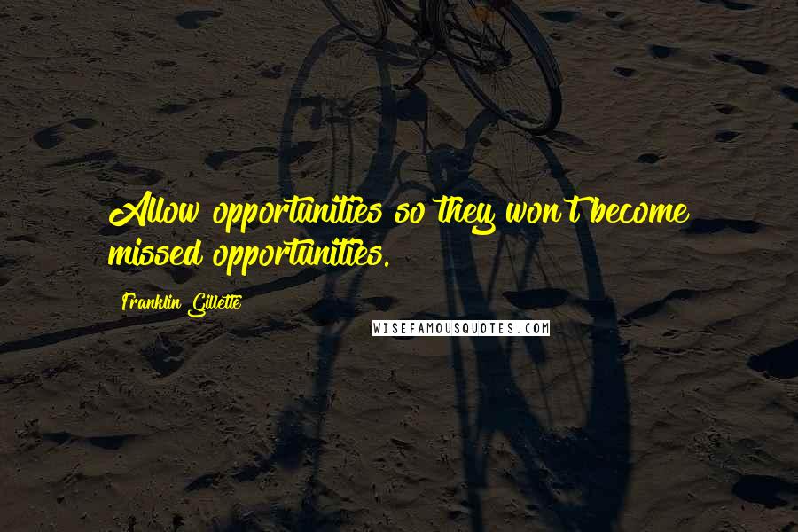 Franklin Gillette Quotes: Allow opportunities so they won't become missed opportunities.