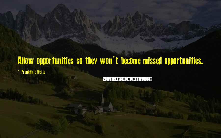 Franklin Gillette Quotes: Allow opportunities so they won't become missed opportunities.