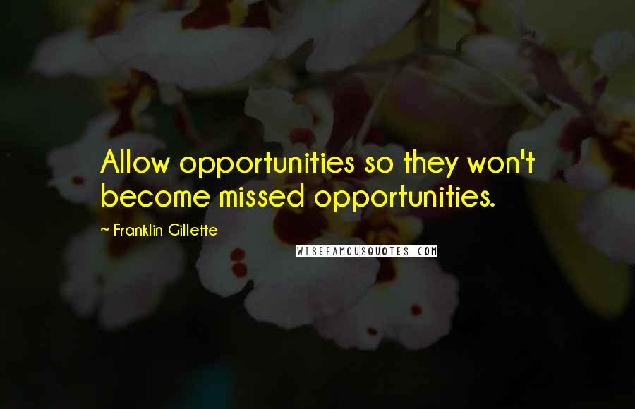 Franklin Gillette Quotes: Allow opportunities so they won't become missed opportunities.