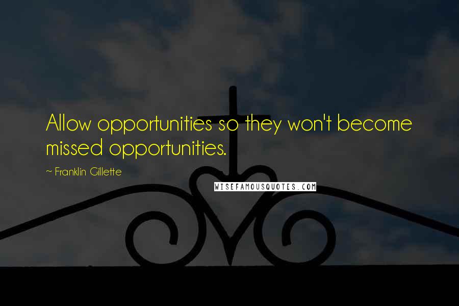 Franklin Gillette Quotes: Allow opportunities so they won't become missed opportunities.