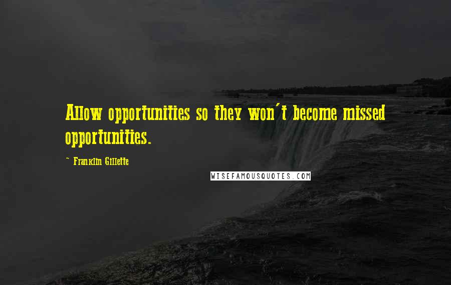 Franklin Gillette Quotes: Allow opportunities so they won't become missed opportunities.