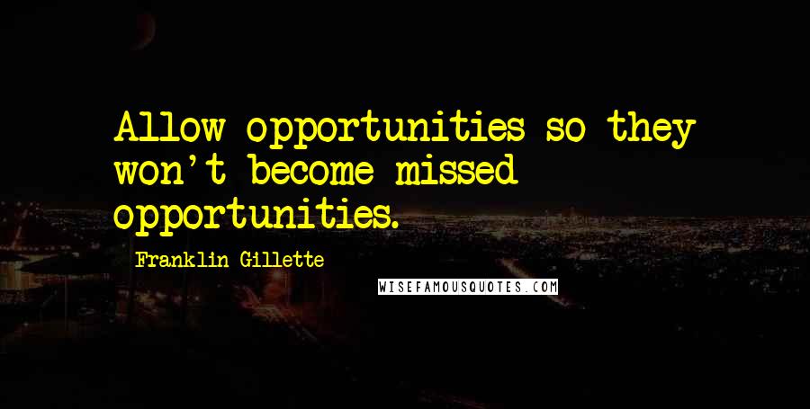 Franklin Gillette Quotes: Allow opportunities so they won't become missed opportunities.