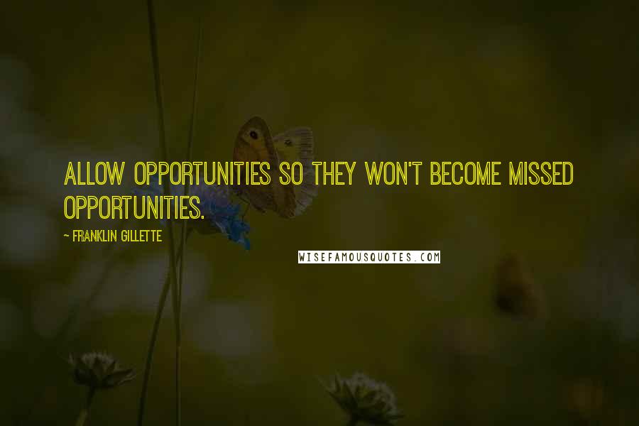 Franklin Gillette Quotes: Allow opportunities so they won't become missed opportunities.