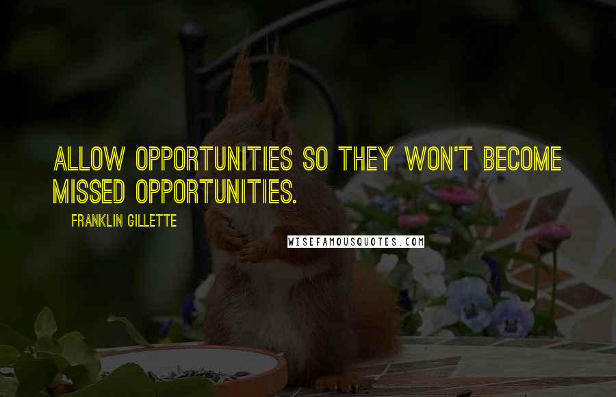 Franklin Gillette Quotes: Allow opportunities so they won't become missed opportunities.