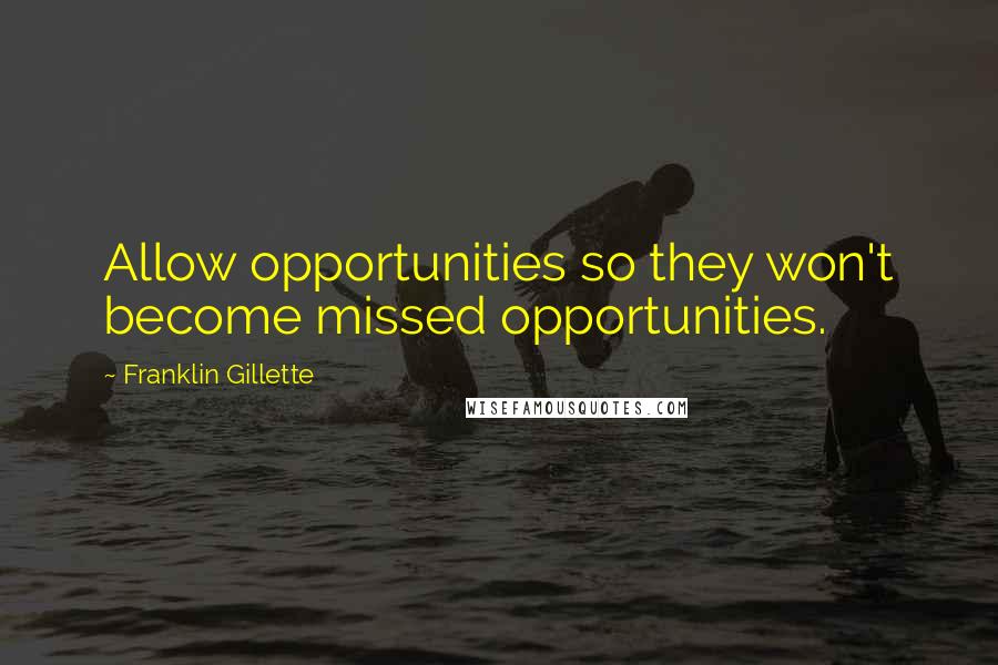 Franklin Gillette Quotes: Allow opportunities so they won't become missed opportunities.