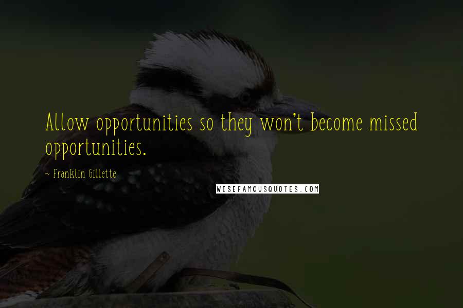 Franklin Gillette Quotes: Allow opportunities so they won't become missed opportunities.