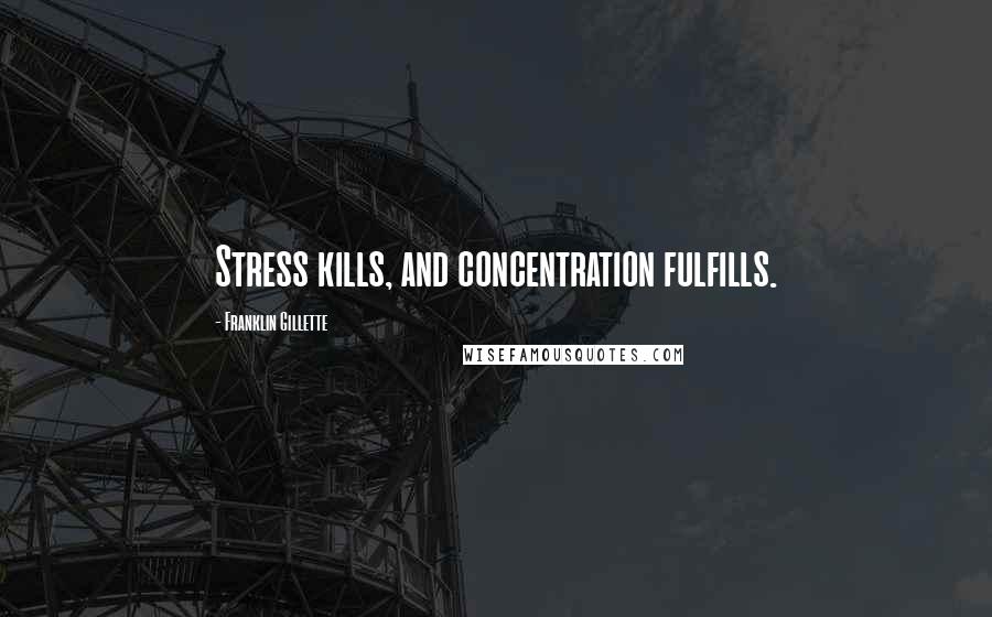 Franklin Gillette Quotes: Stress kills, and concentration fulfills.