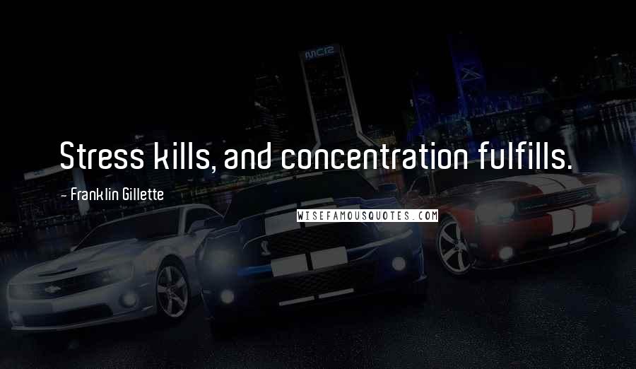 Franklin Gillette Quotes: Stress kills, and concentration fulfills.