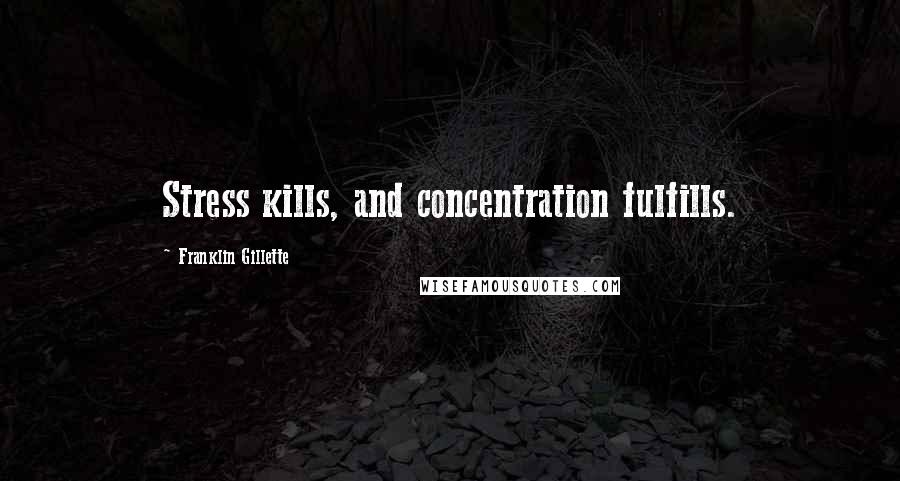 Franklin Gillette Quotes: Stress kills, and concentration fulfills.