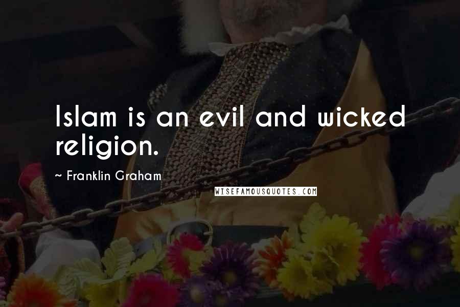 Franklin Graham Quotes: Islam is an evil and wicked religion.