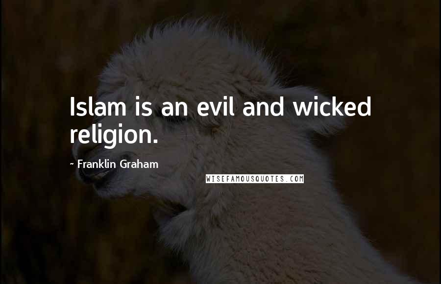 Franklin Graham Quotes: Islam is an evil and wicked religion.