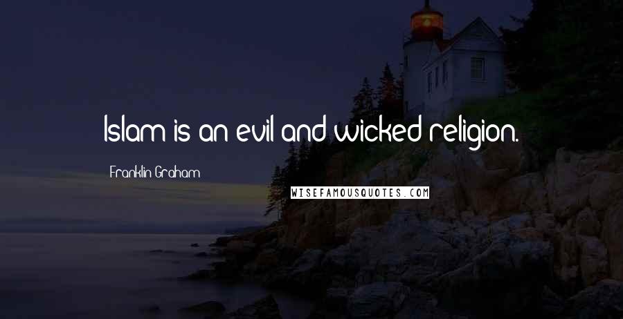 Franklin Graham Quotes: Islam is an evil and wicked religion.