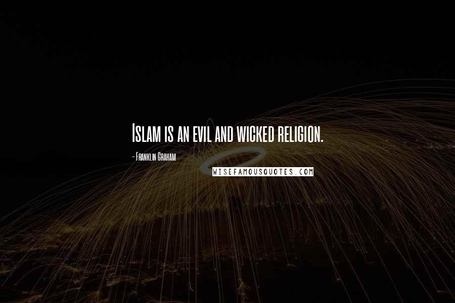 Franklin Graham Quotes: Islam is an evil and wicked religion.